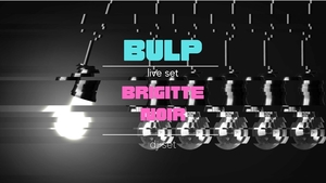 Bulp Live & Brigitte Noir DJ set