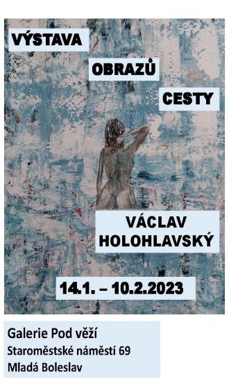 Výstava obrazů Václava Holohlavského – Cesty- Mladá Boleslav -Mladá Boleslav